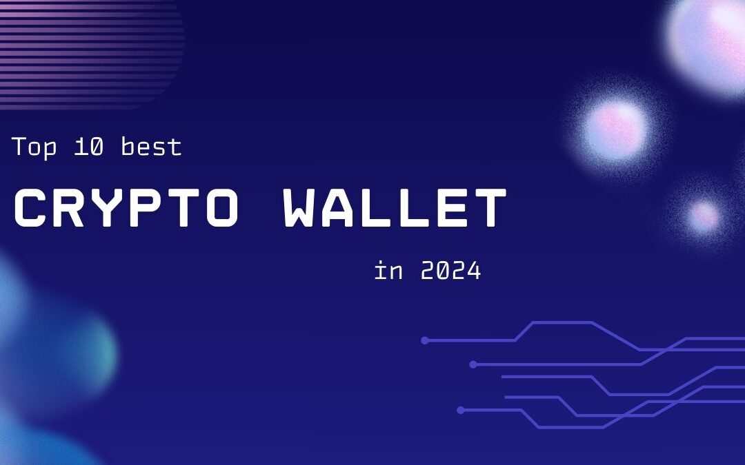 Top 10 Crypto Wallets in 2024: Protect Your Digital Assets